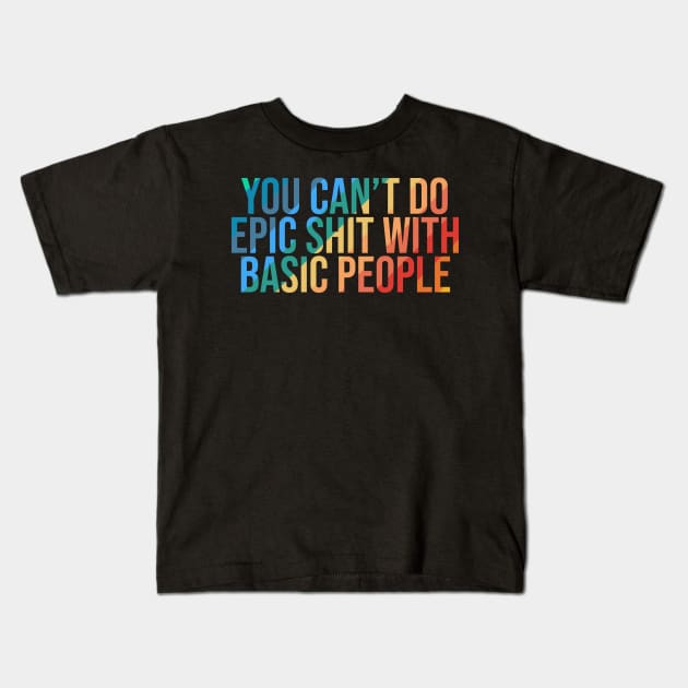 you cant do epic shit with basic people Kids T-Shirt by Ericokore